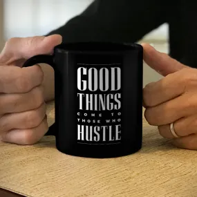 Ceramic Coffee Mug Black Good Things Come To Those Who Hustle