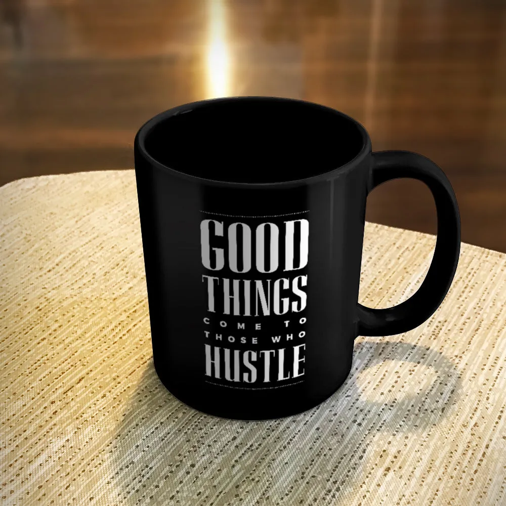 Ceramic Coffee Mug Black Good Things Come To Those Who Hustle