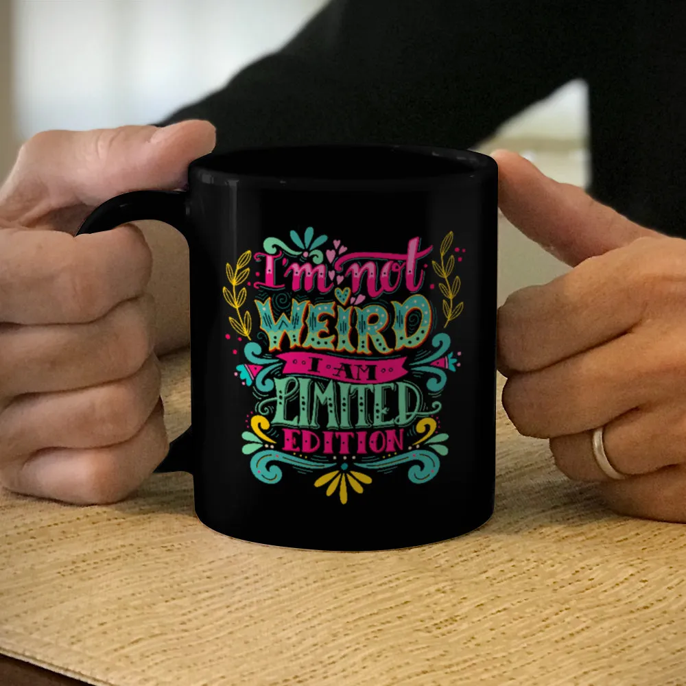 Ceramic Coffee Mug Black I'm Not Weird I Am Limited Edition