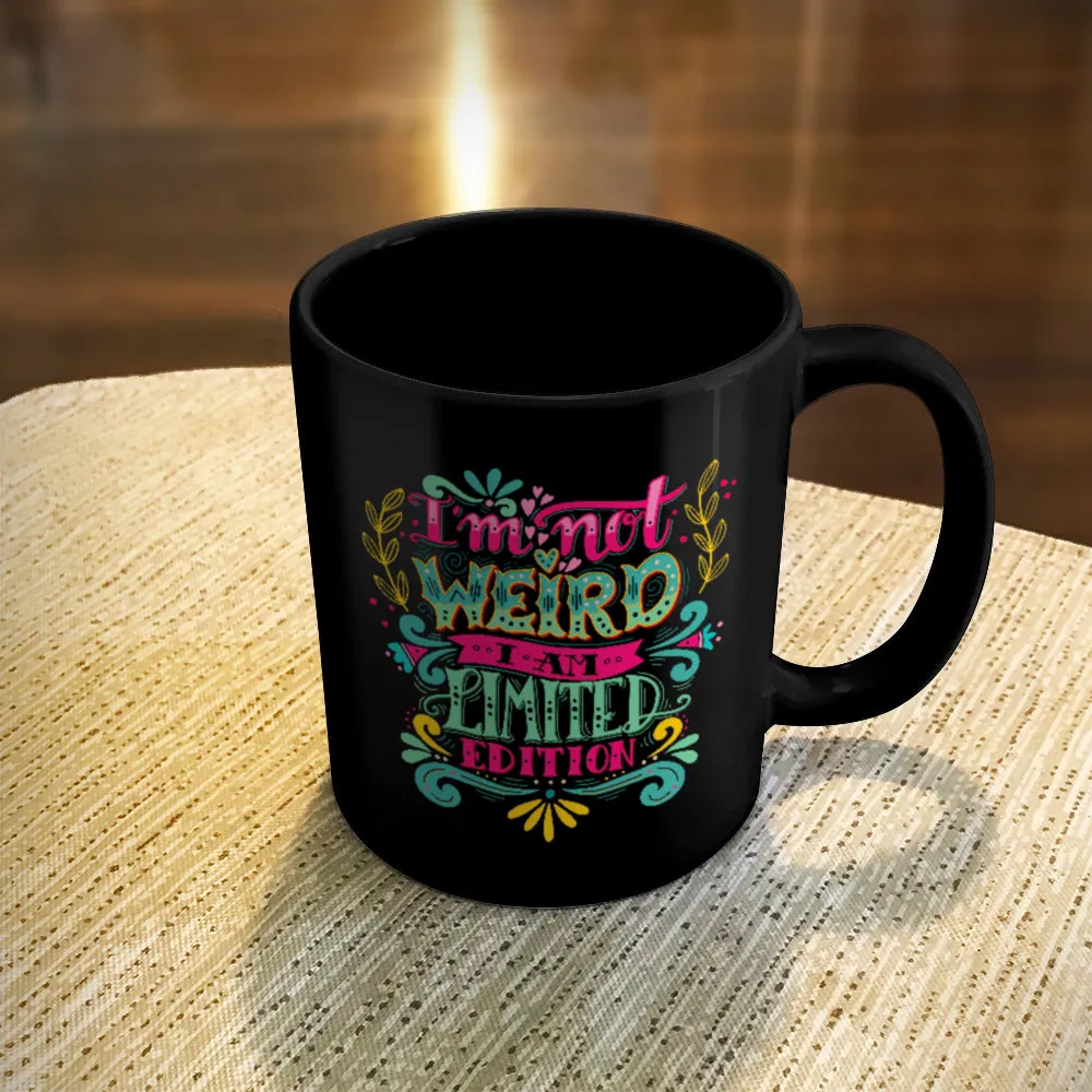 Ceramic Coffee Mug Black I'm Not Weird I Am Limited Edition