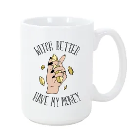 Witch Better Have my Money 15 oz Mug